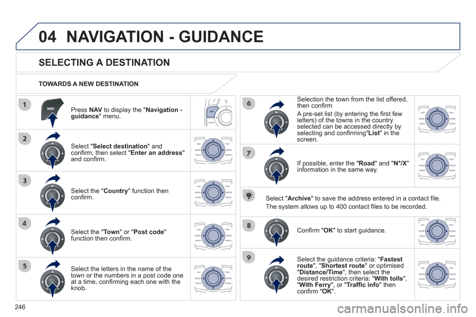 Peugeot 508 RXH 2013  Owners Manual 246
04
   
Press NAV 
 to display the "Navigation -guidance " menu.    
TOWARDS A NEW DESTINATION
NAVIGATION - GUIDANCE 
 
 
 
 
 
 
 
 
 
 
 
 
 
SELECTING A DESTINATION 
 
 Select "Select destinatio