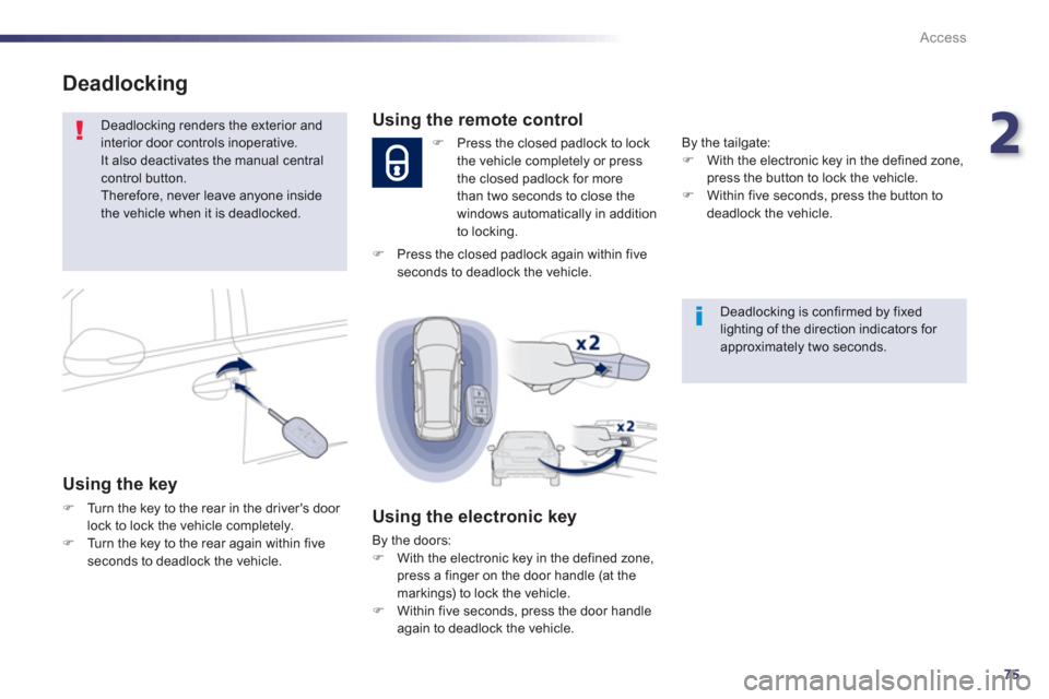 Peugeot 508 RXH 2013  Owners Manual 2
75
Access
   
Deadlocking is confirmed by fixedlighting of the direction indicators for approximately two seconds.  
 
Using the remote control
�) 
  Press the closed padlock to lock 
the vehicle co