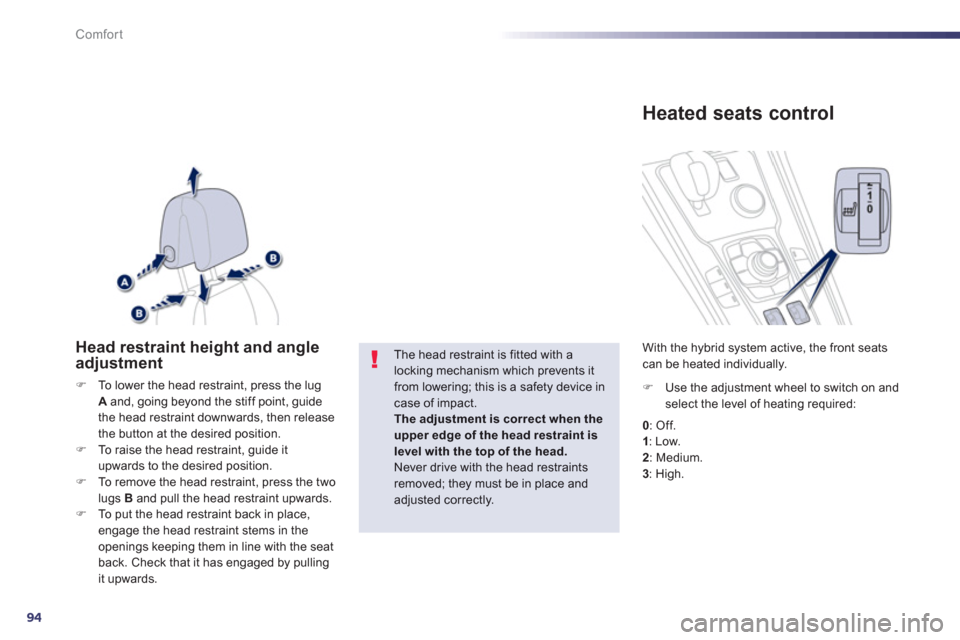 Peugeot 508 RXH 2013  Owners Manual 94
Comfort
Head restraint height and angle adjustment
�)To lower the head restraint, press the lugA   and, going beyond the stiff point, guide
the head restraint downwards, then release 
the button at