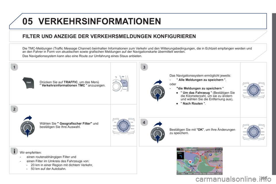 Peugeot 508 RXH 2013  Betriebsanleitung (in German) 259
05VERKEHRSINFORMATIONEN 
   
 
 
 
 
 
 
 
 
FlLTER UND ANZEIGE DER VERKEHRSMELDUNGEN KONFIGURIEREN 
 
 
Die TMC-Meldungen (Traffic Message Channel) beinhalten Informationen zum Verkehr und den Wi