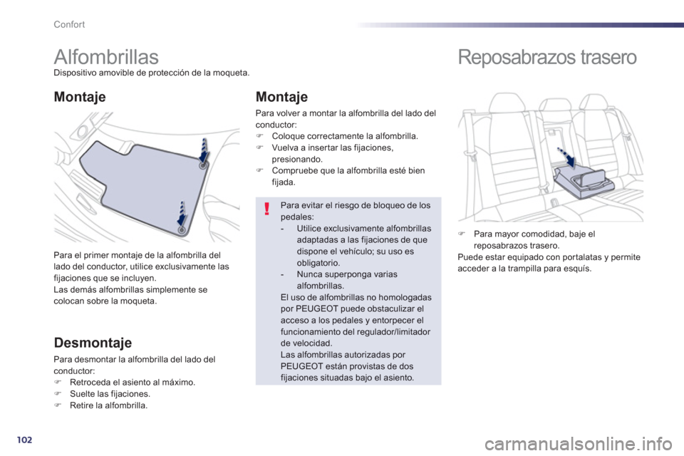 Peugeot 508 RXH 2013  Manual del propietario (in Spanish) 102
Confort
   
 
 
 
 
 
 
 
Alfombrillas Dispositivo amovible de protección de la moqueta.
Para el primer monta
je de la alfombrilla del 
lado del conductor, utilice exclusivamente las
fijaciones q