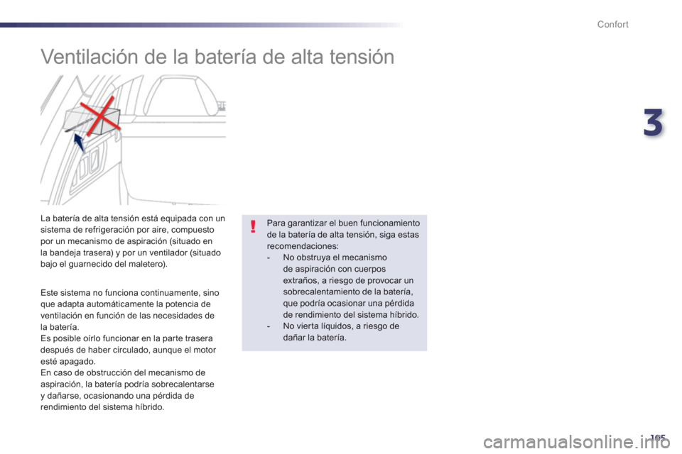 Peugeot 508 RXH 2013 Manual del propietario (in Spanish) 3
105
Confort
Ventilación de la batería de alta tensión
Este sistema no funciona continuamente, sino que adapta automáticamente la potencia de
ventilación en función de las ne Peugeot 508 RXH 2013 Manual del propietario (in Spanish) 3
105
Confort
Ventilación de la batería de alta tensión
Este sistema no funciona continuamente, sino que adapta automáticamente la potencia de
ventilación en función de las ne