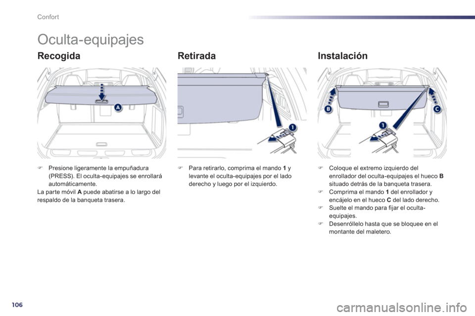 Peugeot 508 RXH 2013  Manual del propietario (in Spanish) 106
Confort
   
 
 
 
 
Oculta-equipajes 
Recogida   
Retirada   
Instalación 
�)Presione ligeramente la empuñadura (PRESS). El oculta-equipajes se enrollaráautomáticamente.  
La parte móvil A 
 