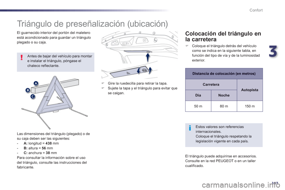 Peugeot 508 RXH 2013  Manual del propietario (in Spanish) 3
107
Confort
   
 
 
 
 
 
 
 
Triángulo de preseñalización (ubicación) 
 Antes de bajar del vehículo para montar e instalar el triángulo, póngase el chaleco reflectante. 
   
Las dimensiones 