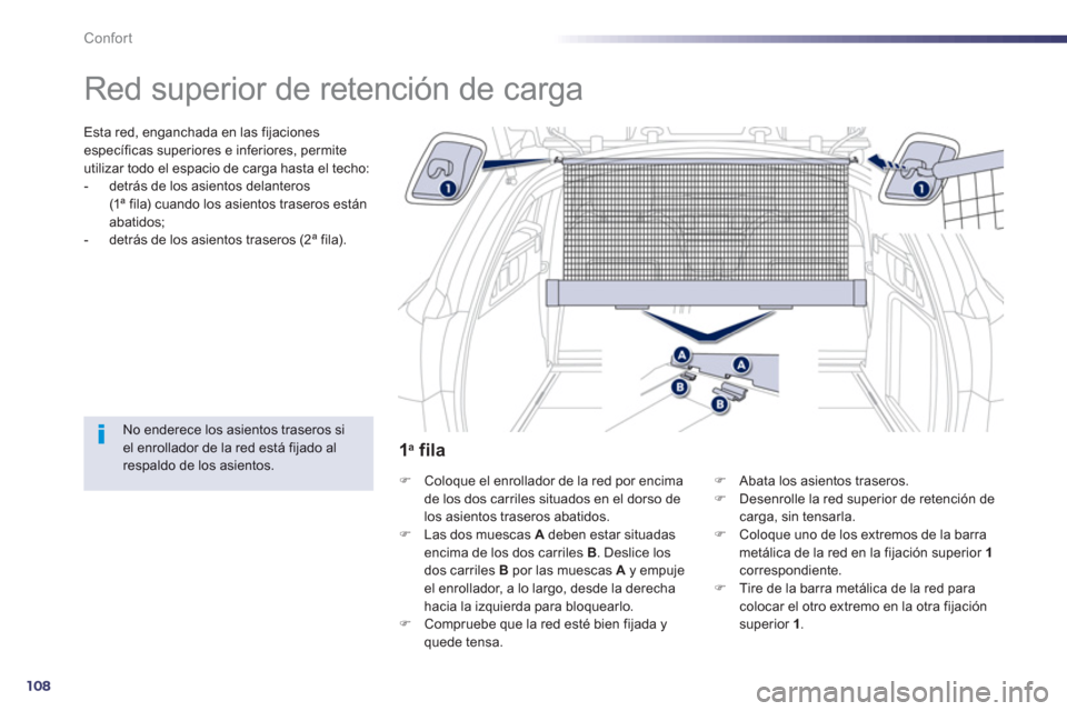Peugeot 508 RXH 2013  Manual del propietario (in Spanish) 108
Confort
   
 
 
 
 
Red superior de retención de carga  
Esta red, enganchada en las fijacionesespecíficas superiores e inferiores, permite 
utilizar todo el espacio de carga hasta el techo:
-  