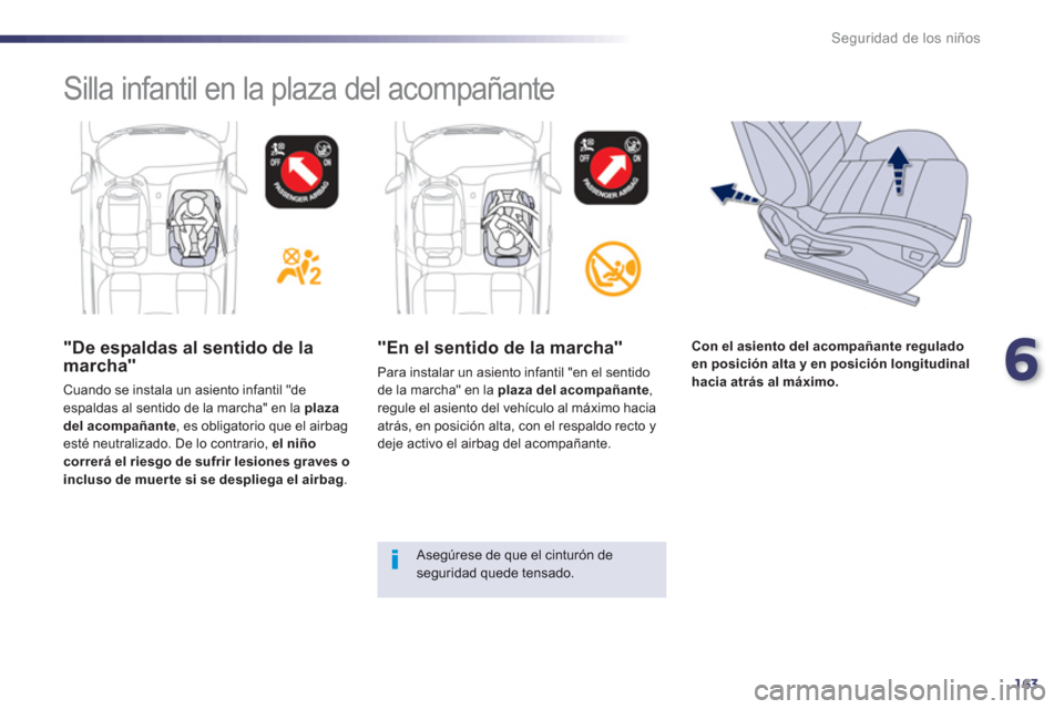 Peugeot 508 RXH 2013  Manual del propietario (in Spanish) 6
163
Seguridad de los niños
  Silla infantil en la plaza del acompañante  
 
 
"De espaldas al sentido de lamarcha"
 Cuando se instala un asiento infantil "deespaldas al sentido de la marcha" en la