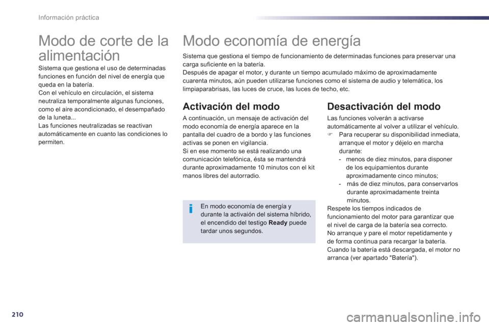 Peugeot 508 RXH 2013  Manual del propietario (in Spanish) 210
Información práctica
   
 
 
 
 
 
 
 
Modo de corte de la 
alimentación 
Sistema que gestiona el uso de determinadas 
funciones en función del nivel de energía que 
queda en la batería. 
Co