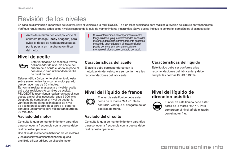 Peugeot 508 RXH 2013 Manual del propietario (in Spanish) 224
Revisiones
Revisión de los niveles
Antes de intervenir en el capó, corte el
contacto (testigo Ready
apagado) paraevitar el riesgo de heridas provocadaspor la puesta Peugeot 508 RXH 2013 Manual del propietario (in Spanish) 224
Revisiones
Revisión de los niveles
Antes de intervenir en el capó, corte el
contacto (testigo Ready
apagado) paraevitar el riesgo de heridas provocadaspor la puesta