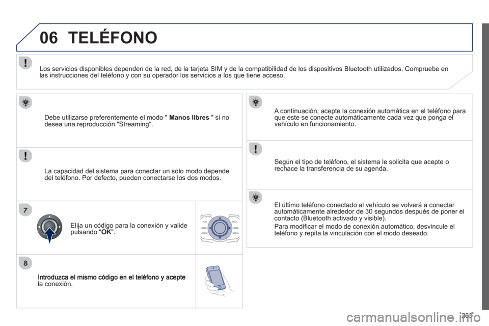 Peugeot 508 RXH 2013 Manual del propietario (in Spanish) 263
06
la conexión.
A continuación, acepte la conexión automática en el telé
fono para que este se conecte automáticamente cada vez que ponga el
vehículo en funcionamiento.
Según el tip Peugeot 508 RXH 2013 Manual del propietario (in Spanish) 263
06
la conexión.
A continuación, acepte la conexión automática en el telé
fono para que este se conecte automáticamente cada vez que ponga el
vehículo en funcionamiento.
Según el tip