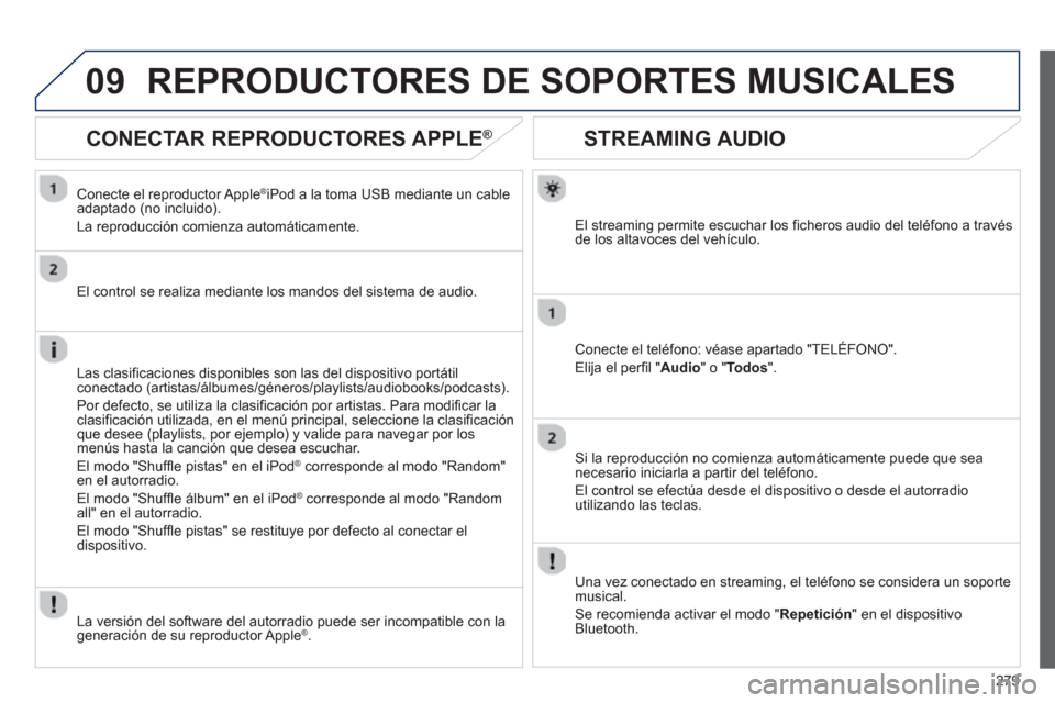 Peugeot 508 RXH 2013 Manual del propietario (in Spanish) 279
09
STREAMING AUDIO
El streaming permite escuchar los ficheros audio del teléfono a travésde los altavoces del vehículo.
Conecte el teléfono: véase apartado "TELÉFONO".
Eli
j Peugeot 508 RXH 2013 Manual del propietario (in Spanish) 279
09
STREAMING AUDIO
El streaming permite escuchar los ficheros audio del teléfono a travésde los altavoces del vehículo.
Conecte el teléfono: véase apartado "TELÉFONO".
Eli
j