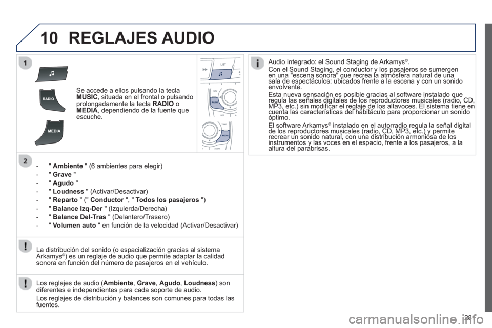 Peugeot 508 RXH 2013 Manual del propietario (in Spanish) 281
10REGLAJES AUDIO
Se accede a ellos pulsando la teclaMUSIC, situada en el frontal o pulsando
prolongadamente la tecla RADIO
oMEDIA, dependiendo de la fuente que escuche.
- "
Ambiente" (6 ambi Peugeot 508 RXH 2013 Manual del propietario (in Spanish) 281
10REGLAJES AUDIO
Se accede a ellos pulsando la teclaMUSIC, situada en el frontal o pulsando
prolongadamente la tecla RADIO
oMEDIA, dependiendo de la fuente que escuche.
- "
Ambiente" (6 ambi