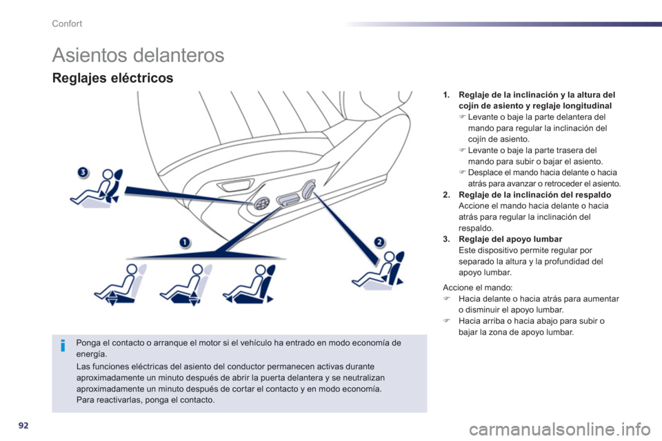 Peugeot 508 RXH 2013  Manual del propietario (in Spanish) 92
Confort
Reglajes eléctricos
   
Ponga el contacto o arranque el motor si el vehículo ha entrado en modo economía deenergía. 
1.Reglaje de la inclinación y la altura del cojín de asiento y reg