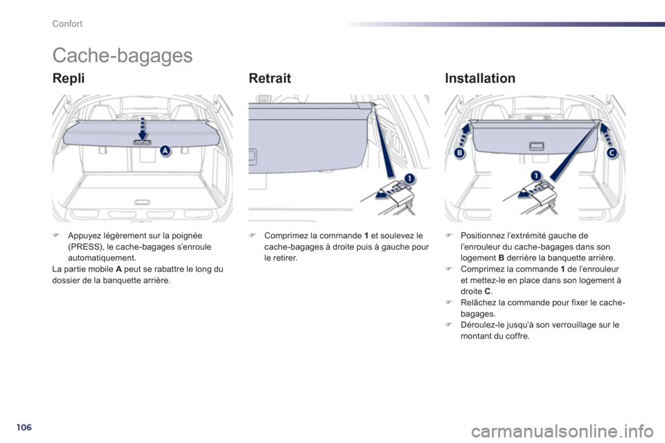 Peugeot 508 RXH 2013  Manuel du propriétaire (in French) 106
Confort
   
 
 
 
 
Cache-bagages 
Repli   
Retrait   
Installation
�)Appuyez légèrement sur la poignée (PRESS), le cache-bagages s’enrouleautomatiquement.  
La par tie mobile  A   peut se ra