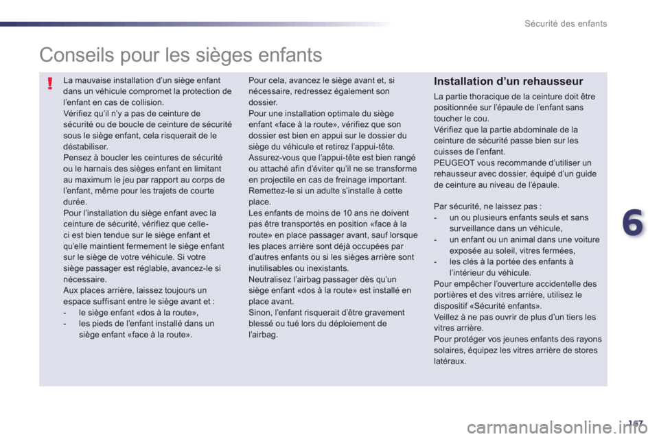 Peugeot 508 RXH 2013  Manuel du propriétaire (in French) 6
167
Sécurité des enfants
  La mauvaise installation d’un siège enfantdans un véhicule compromet la protection de l’enfant en cas de collision.  
Vér ifiez qu’il n’y a pas de ceinture de