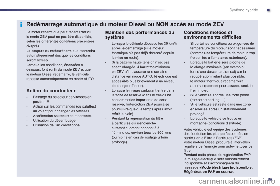 Peugeot 508 RXH 2013 Manuel du propriétaire (in French) .
35
Système hybride
Redémarrage automatique du moteur Diesel ou NON accès au mode ZEV
Le moteur thermique peut redémarrer oule mode ZEV peut ne pas être disponible, selon les différentes c Peugeot 508 RXH 2013 Manuel du propriétaire (in French) .
35
Système hybride
Redémarrage automatique du moteur Diesel ou NON accès au mode ZEV
Le moteur thermique peut redémarrer oule mode ZEV peut ne pas être disponible, selon les différentes c