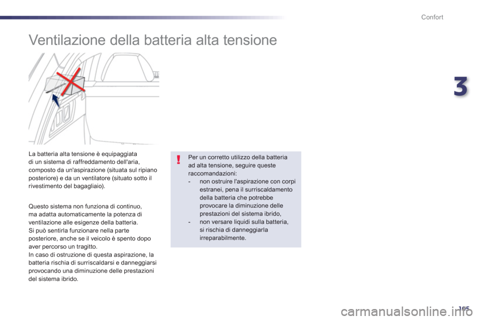 Peugeot 508 RXH 2013 Manuale del proprietario (in Italian) 3
105
Confort
Ventilazione della batteria alta tensione
Questo sistema non funziona di continuo,ma adatta automaticamente la potenza di
ventilazione alle esigenze della batteria.
Peugeot 508 RXH 2013 Manuale del proprietario (in Italian) 3
105
Confort
Ventilazione della batteria alta tensione
Questo sistema non funziona di continuo,ma adatta automaticamente la potenza di
ventilazione alle esigenze della batteria.