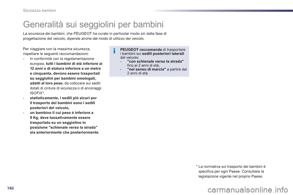 Peugeot 508 RXH 2013 Manuale del proprietario (in Italian) 162
Sicurezza bambini
Generalità sui seggiolini per bambini
Per viaggiare con la massima sicurezza, rispettare le seguenti raccomandazioni:
- In conformità con la regolame Peugeot 508 RXH 2013 Manuale del proprietario (in Italian) 162
Sicurezza bambini
Generalità sui seggiolini per bambini
Per viaggiare con la massima sicurezza, rispettare le seguenti raccomandazioni:
- In conformità con la regolame