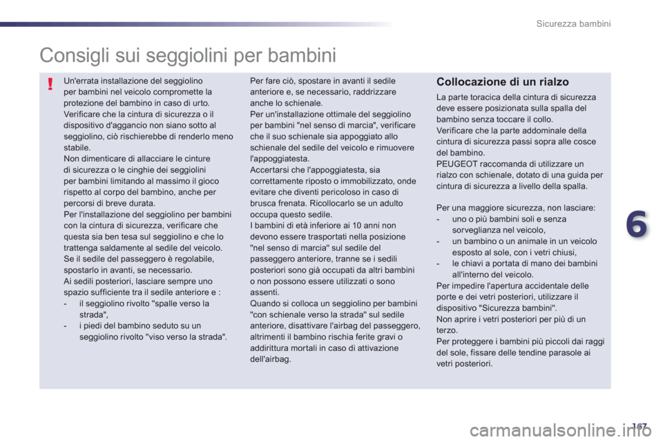 Peugeot 508 RXH 2013 Manuale del proprietario (in Italian) 6
167
Sicurezza bambini
Unerrata installazione del seggiolinoper bambini nel veicolo compromette laprotezione del bambino in caso di urto. Verificare che la cintura di sicurezza o ildispositivo da Peugeot 508 RXH 2013 Manuale del proprietario (in Italian) 6
167
Sicurezza bambini
Unerrata installazione del seggiolinoper bambini nel veicolo compromette laprotezione del bambino in caso di urto. Verificare che la cintura di sicurezza o ildispositivo da