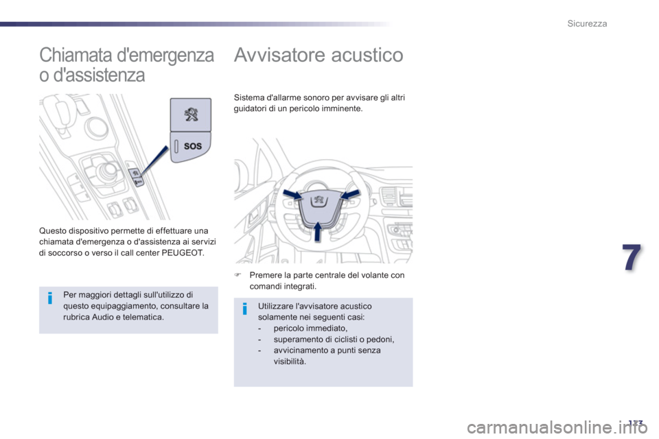 Peugeot 508 RXH 2013  Manuale del proprietario (in Italian) 7
173
Sicurezza
   
 
 
 
 
Av visatore acustico 
�) 
  Premere la parte centrale del volante concomandi integrati.  
Sistema dallarme sonoro per avvisare gli altri
guidatori di un pericolo imminente