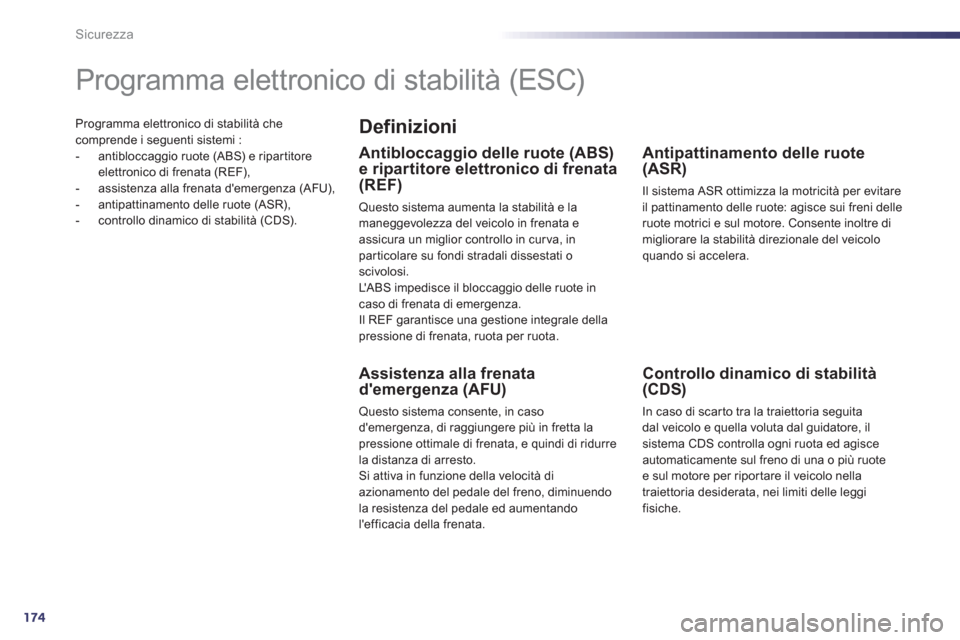 Peugeot 508 RXH 2013  Manuale del proprietario (in Italian) 174
Sicurezza
Programma elettronico di stabilità che comprende i seguenti sistemi :
-  antibloccaggio ruote (ABS) e ripar titore 
elettronico di frenata (REF), 
-   assistenza alla frenata demergenz