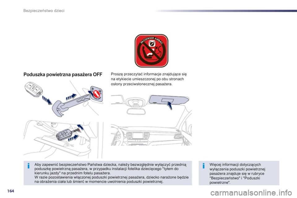 Peugeot 508 RXH 2013  Instrukcja Obsługi (in Polish) 164
Bezpieczeństwo dzieci
Poduszka powietrzna pasażera OFF  
 
 Aby zapewnić bezpieczeństwo Państwa dziecka, należy bezwzględnie wyłączyć przednią poduszkę powietrzną pasażera, w przypad