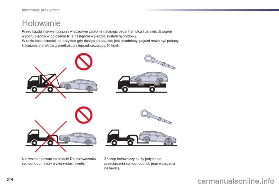 Peugeot 508 RXH 2013  Instrukcja Obsługi (in Polish) 214
Informacje praktyczne
   
 
 
 
 
 
 
 
Holowanie  
Przed każdą interwencją przy włączonym zapłonie nacisnąć pedał hamulca i ustawić dźwignię
wyboru biegów w położeniu N 
, a nastę