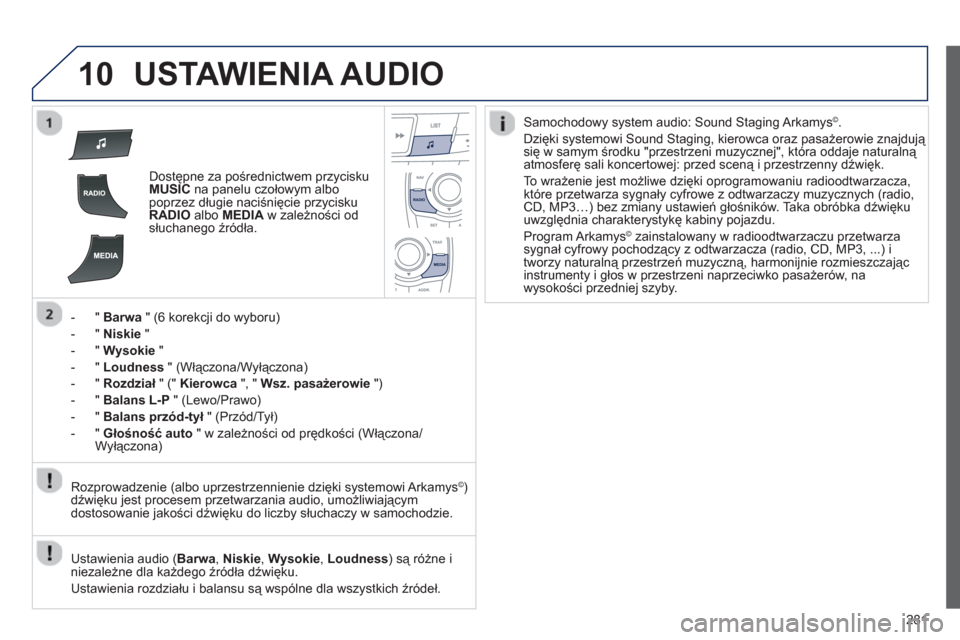 Peugeot 508 RXH 2013  Instrukcja Obsługi (in Polish) 281
10USTAWIENIA AUDIO
Dostępne za pośrednictwem przycisku MUSICna panelu czołowym albo
poprzez długie naciśnięcie przyciskuRADIOalbo MEDIA 
 w zależności odsłuchanego źródła.  
-"Barwa" 
