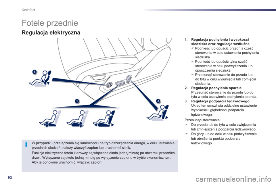 Peugeot 508 RXH 2013  Instrukcja Obsługi (in Polish) 92
Komfor t
Regulacja elektryczna 
   W przypadku przełączenia się samochodu na tryb oszczędzania energii, w celu ustawienia przednich siedzeń, należy włączyć zapłon lub uruchomić silnik. 
