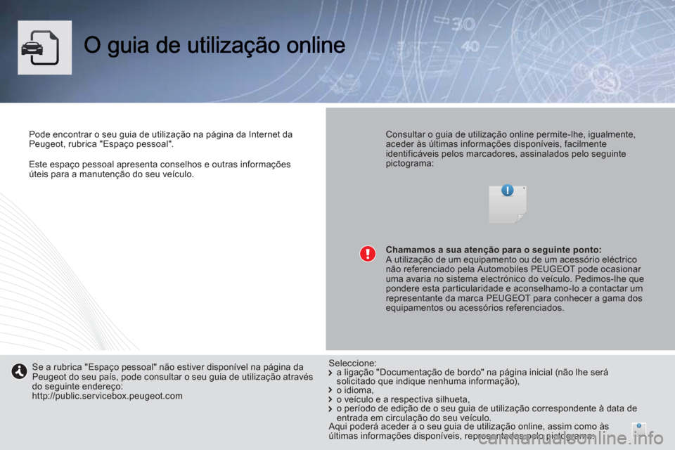 Peugeot 508 RXH 2013 Manual do proprietário (in Portuguese)
Este espaço pessoal apresenta conselhos e outras informações
úteis para a manutenção do seu veículo.
Pode encontrar o seu guia de utilização na página da Internet daPeugeot, rubri Peugeot 508 RXH 2013 Manual do proprietário (in Portuguese)
Este espaço pessoal apresenta conselhos e outras informações
úteis para a manutenção do seu veículo.
Pode encontrar o seu guia de utilização na página da Internet daPeugeot, rubri