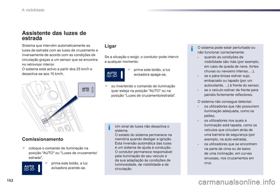 Peugeot 508 RXH 2013 Manual do proprietário (in Portuguese) 152
A visibilidade
Assistente das luzes de
estrada
Comissionamento
Se a situação o exigir, o condutor pode inter vir
a qualquer momento: Sistema que intervém automaticamente as
lu Peugeot 508 RXH 2013 Manual do proprietário (in Portuguese) 152
A visibilidade
Assistente das luzes de
estrada
Comissionamento
Se a situação o exigir, o condutor pode inter vir
a qualquer momento: Sistema que intervém automaticamente as
lu