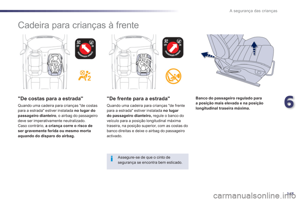 Peugeot 508 RXH 2013  Manual do proprietário (in Portuguese) 6
163
A segurança das crianças
  Cadeira para crianças à frente  
 
 
"De costas para a estrada" 
 
Quando uma cadeira para crianças "de costas 
para a estrada" estiver instalada  no lugar do 
pa
