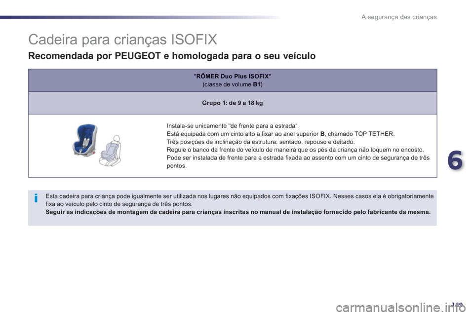 Peugeot 508 RXH 2013  Manual do proprietário (in Portuguese) 6
169
A segurança das crianças
   
 
 
 
 
 
 
 
 
 
 
 
 
 
 
Cadeira para crianças ISOFIX 
 
 
Esta cadeira para criança pode igualmente ser utilizada nos lugares não equipados com fixações I