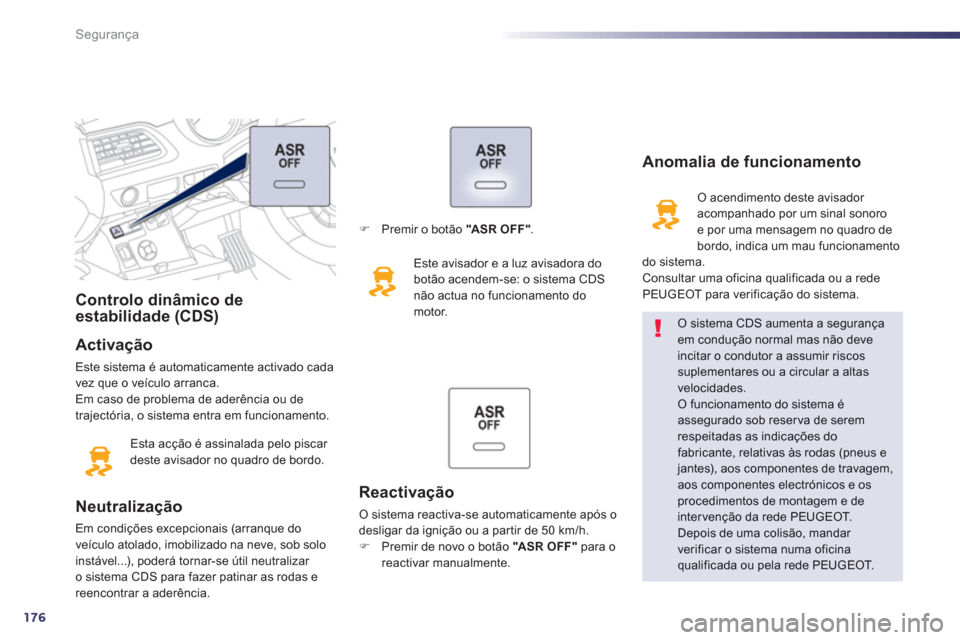 Peugeot 508 RXH 2013 Manual do proprietário (in Portuguese) 176
Segurança
Controlo dinâmico de
estabilidade (CDS)
Activação
Este sistema é automaticamente activado cada
vez que o veículo arranca.
Em caso de problema de ader Peugeot 508 RXH 2013 Manual do proprietário (in Portuguese) 176
Segurança
Controlo dinâmico de
estabilidade (CDS)
Activação
Este sistema é automaticamente activado cada
vez que o veículo arranca.
Em caso de problema de ader