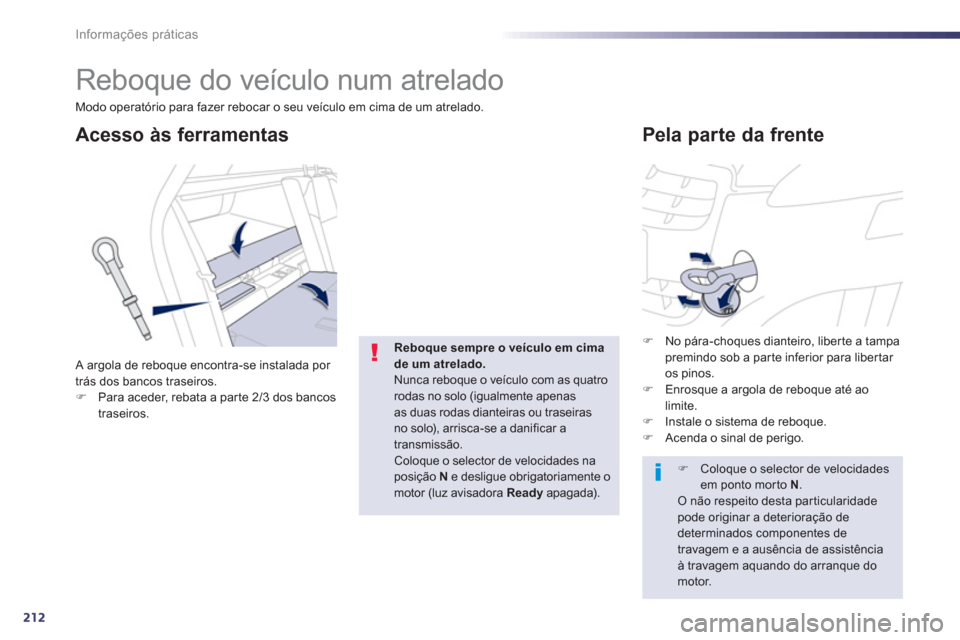 Peugeot 508 RXH 2013  Manual do proprietário (in Portuguese) 212
Informações práticas
   
 
 
 
Reboque do veículo num atrelado 
 
 
 
 
 
 
Pela parte da frente   
 
 
 
 
 
 
Acesso às ferramentas 
 
A argola de reboque encontra-se instalada por 
trás d