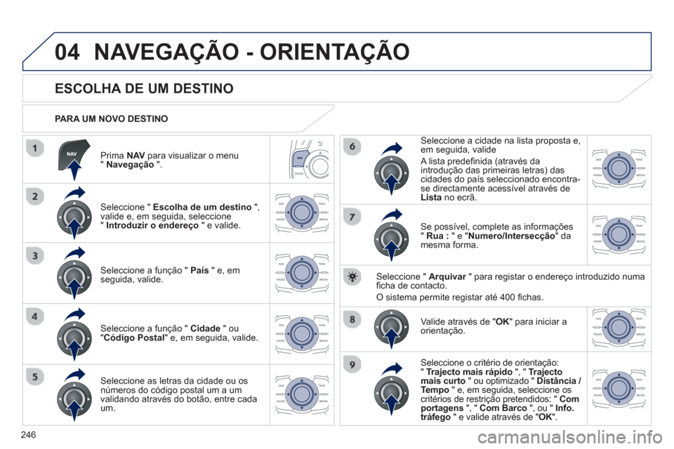 Peugeot 508 RXH 2013 Manual do proprietário (in Portuguese) 246
04
Prima NAV
para visualizar o menu "Navegação".
PARA UM NOVO DESTINO
NAVEGAÇÃO - ORIENTAÇÃO
ESCOLHA DE UM DESTINO
Seleccione " Escolha de um destino Peugeot 508 RXH 2013 Manual do proprietário (in Portuguese) 246
04
Prima NAV
para visualizar o menu "Navegação".
PARA UM NOVO DESTINO
NAVEGAÇÃO - ORIENTAÇÃO
ESCOLHA DE UM DESTINO
Seleccione " Escolha de um destino
