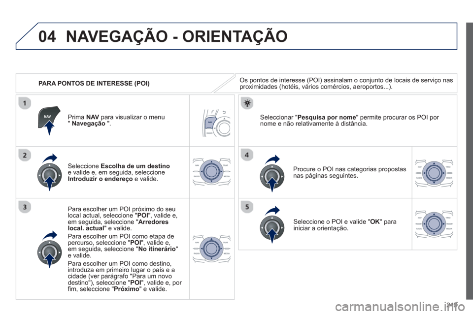 Peugeot 508 RXH 2013 Manual do proprietário (in Portuguese) 249
04
PARA PONTOS DE INTERESSE (POI)
NAVEGAÇÃO - ORIENTAÇÃO
Os pontos de interesse (POI) assinalam o conjunto de locais de serviço nasproximidades (hotéis, vários comércios, aeroportos. Peugeot 508 RXH 2013 Manual do proprietário (in Portuguese) 249
04
PARA PONTOS DE INTERESSE (POI)
NAVEGAÇÃO - ORIENTAÇÃO
Os pontos de interesse (POI) assinalam o conjunto de locais de serviço nasproximidades (hotéis, vários comércios, aeroportos.