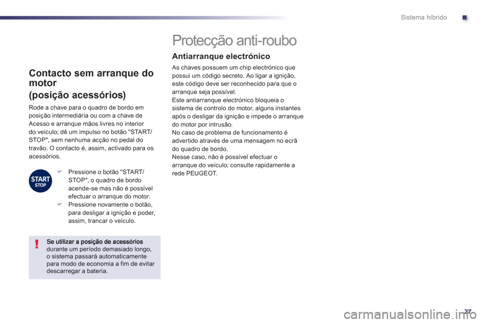 Peugeot 508 RXH 2013 Manual do proprietário (in Portuguese) .
27
Sistema híbrido
Contacto sem arranque do
motor
(posição acessórios)
Protecção anti-roubo
Antiarranque electrónico
As c Peugeot 508 RXH 2013 Manual do proprietário (in Portuguese) .
27
Sistema híbrido
Contacto sem arranque do
motor
(posição acessórios)
Protecção anti-roubo
Antiarranque electrónico
As c