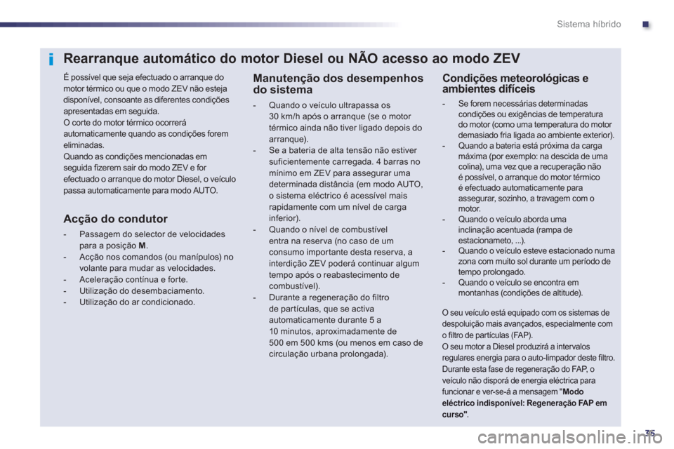 Peugeot 508 RXH 2013 Manual do proprietário (in Portuguese) .
35
Sistema híbrido
Rearranque automático do motor Diesel ou NÃO acesso ao modo ZEV
É possível que seja efectuado o arranque do
motor térmico ou que o modo ZEV não es Peugeot 508 RXH 2013 Manual do proprietário (in Portuguese) .
35
Sistema híbrido
Rearranque automático do motor Diesel ou NÃO acesso ao modo ZEV
É possível que seja efectuado o arranque do
motor térmico ou que o modo ZEV não es