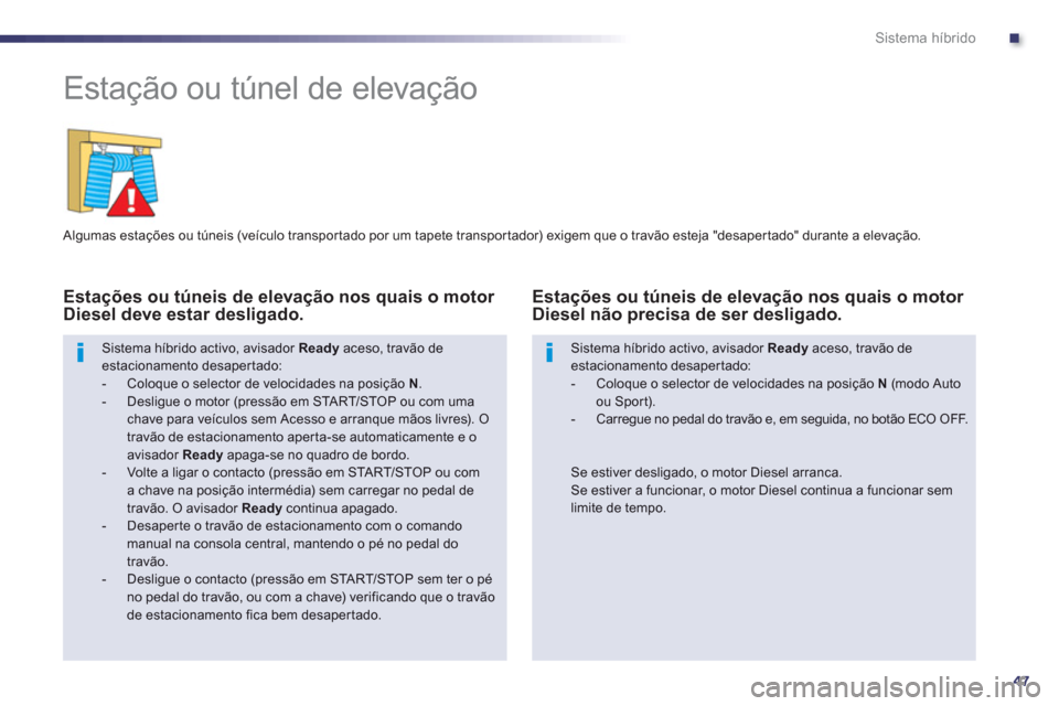 Peugeot 508 RXH 2013 Manual do proprietário (in Portuguese) .
47
Sistema híbrido
Estação ou túnel de elevação
Algumas estações ou túneis (veículo transpor tado por um tapete transpor tador) exigem que o travão esteja "desaper tado" d Peugeot 508 RXH 2013 Manual do proprietário (in Portuguese) .
47
Sistema híbrido
Estação ou túnel de elevação
Algumas estações ou túneis (veículo transpor tado por um tapete transpor tador) exigem que o travão esteja "desaper tado" d
