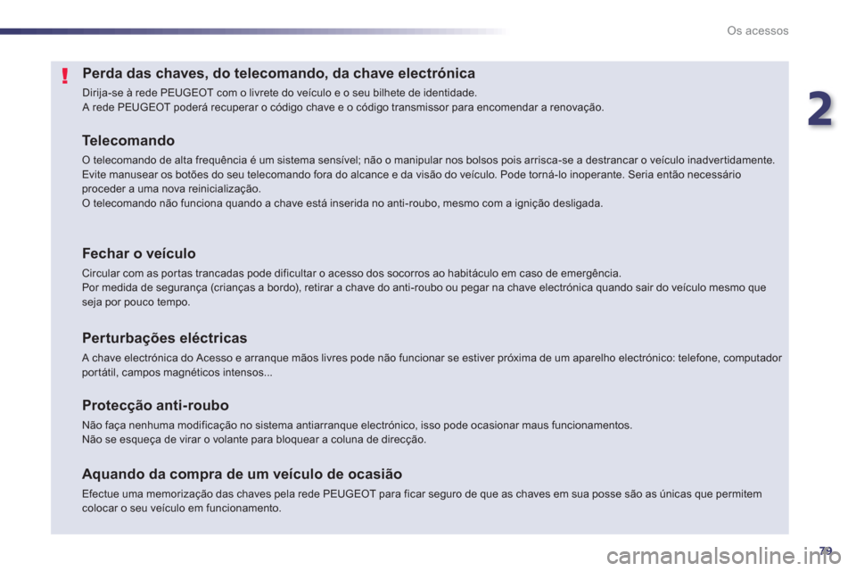Peugeot 508 RXH 2013 Manual do proprietário (in Portuguese) 2
79
Os acessos
Perda das chaves, do telecomando, da chave electrónica
Dirija-se à rede PEUGEOT com o livrete do veículo e o seu bilhete de identidade.
A Peugeot 508 RXH 2013 Manual do proprietário (in Portuguese) 2
79
Os acessos
Perda das chaves, do telecomando, da chave electrónica
Dirija-se à rede PEUGEOT com o livrete do veículo e o seu bilhete de identidade.
A