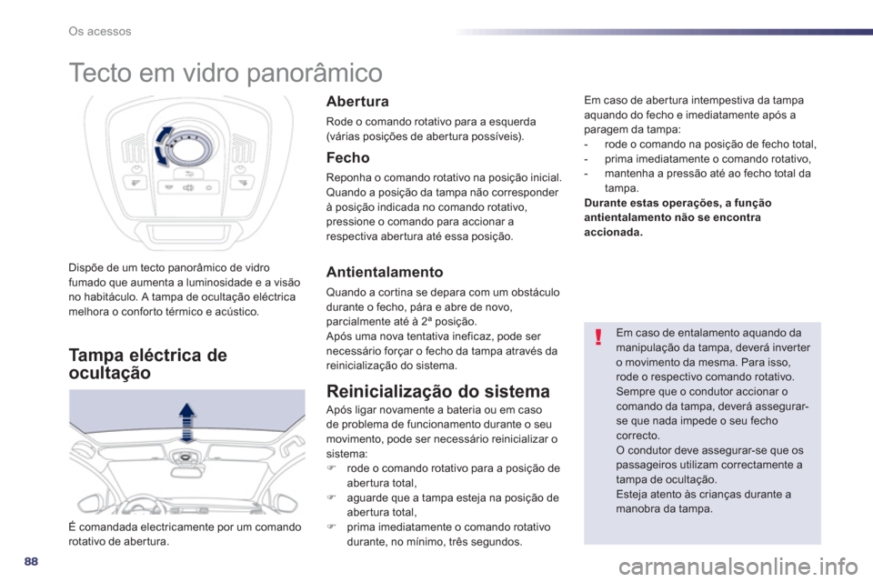 Peugeot 508 RXH 2013 Manual do proprietário (in Portuguese) 88
Os acessos
Tecto em vidro panorâmico
Dispõe de um tecto panorâmico de vidro
fumado que aumenta a luminosidade e a visão
no habitáculo. A tampa de ocultaç Peugeot 508 RXH 2013 Manual do proprietário (in Portuguese) 88
Os acessos
Tecto em vidro panorâmico
Dispõe de um tecto panorâmico de vidro
fumado que aumenta a luminosidade e a visão
no habitáculo. A tampa de ocultaç