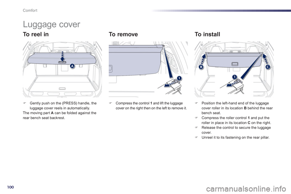 Peugeot 508 RXH 2012  Owners Manual 100
Comfort
   
 
 
 
 
Luggage cover 
To  r e e l  i n     
To  r e m o v e   
To install 
�)Gently push on the (PRESS) handle, theluggage cover reels in automatically.  
The moving par t A 
 can be 