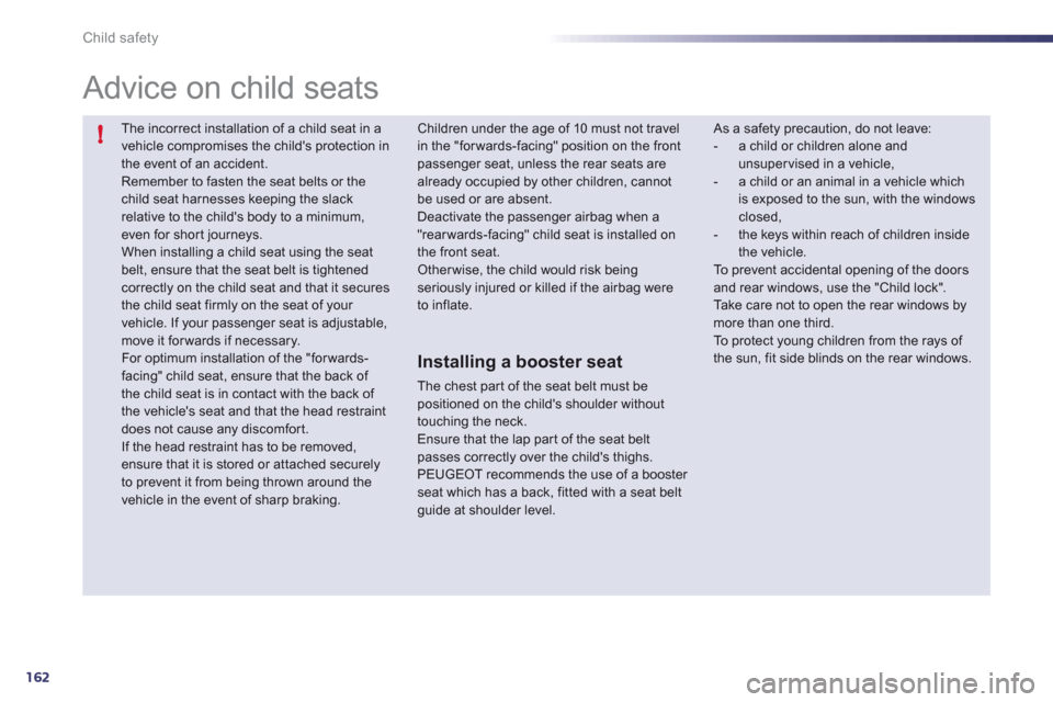 Peugeot 508 RXH 2012 Owners Manual 162
!
Child safety
The incorrect installation of a child seat in a vehicle compromises the childs protection inthe event of an accident.
Remember to fasten the seat belts or the child seat harness Peugeot 508 RXH 2012 Owners Manual 162
!
Child safety
The incorrect installation of a child seat in a vehicle compromises the childs protection inthe event of an accident.
Remember to fasten the seat belts or the child seat harness