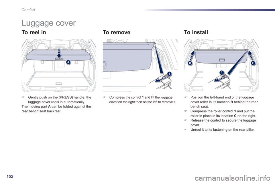 Peugeot 508 RXH 2012  Owners Manual - RHD (UK, Australia) 102
Comfort
   
 
 
 
 
Luggage cover 
To  r e e l  i n     
To  r e m o v e   
To install 
�)Gently push on the (PRESS) handle, theluggage cover reels in automatically.  
The moving par t A 
 can be 