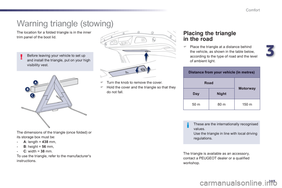 Peugeot 508 RXH 2012  Owners Manual - RHD (UK, Australia) 3
103
Comfort
   
 
 
 
 
 
 
 
Warning triangle (stowing) 
 
Before leaving your vehicle to set up and install the triangle, put on your high visibility vest.
   
The dimensions o
f the triangle (onc