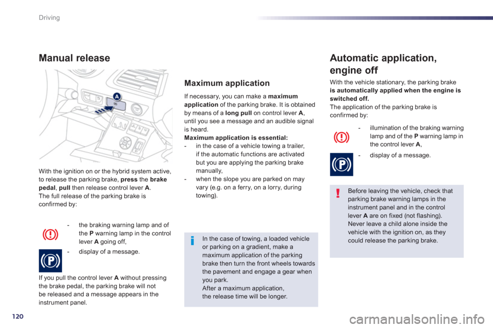 Peugeot 508 RXH 2012 Owners Manual - RHD (UK, Australia) 120
Driving
With the ignition on or the hybrid system active,
to release the parking brake, pressthe brakepedal, pull
then release control lever A.
The full release of the parking brake is confi Peugeot 508 RXH 2012 Owners Manual - RHD (UK, Australia) 120
Driving
With the ignition on or the hybrid system active,
to release the parking brake, pressthe brakepedal, pull
then release control lever A.
The full release of the parking brake is confi