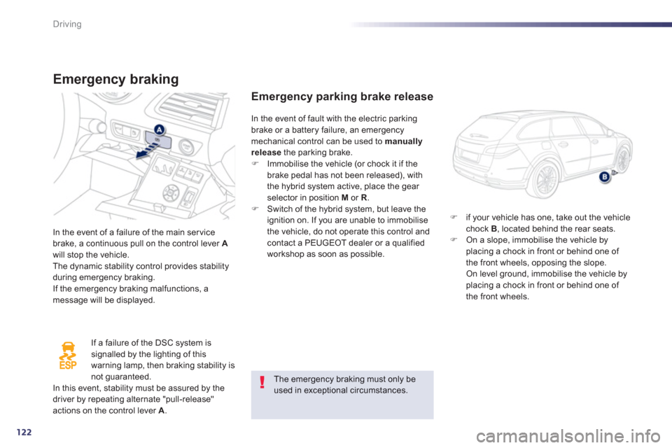 Peugeot 508 RXH 2012 Owners Manual - RHD (UK, Australia) 122
Driving
Emergency braking
In the event of a failure of the main servicebrake, a continuous pull on the control lever Awill stop the vehicle.
The dynamic stability control provides stability
duri Peugeot 508 RXH 2012 Owners Manual - RHD (UK, Australia) 122
Driving
Emergency braking
In the event of a failure of the main servicebrake, a continuous pull on the control lever Awill stop the vehicle.
The dynamic stability control provides stability
duri