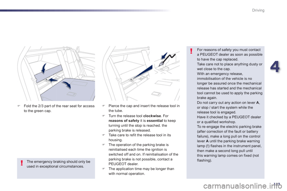 Peugeot 508 RXH 2012  Owners Manual - RHD (UK, Australia) 4
123
Driving
�)Fold the 2/3 par t of the rear seat for access 
to the green cap.
   
For reasons of safety you must contact a PEUGEOT dealer as soon as possibleto have the cap replaced.  
Take care n