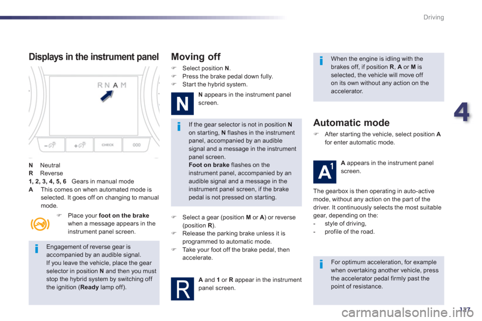 Peugeot 508 RXH 2012  Owners Manual - RHD (UK, Australia) 4
127
Driving
   
Engagement of reverse gear isaccompanied by an audible signal. 
If you leave the vehicle, place the gear 
selector in position  Nand then you must stop the hybrid system by switching