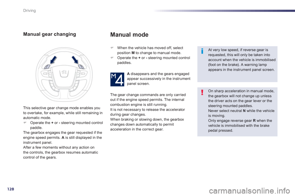 Peugeot 508 RXH 2012  Owners Manual - RHD (UK, Australia) 128
Driving
Manual gear changing 
�)    When the vehicle has moved off, select
position  M   to change to manual mode.�) 
 Operate the  + 
 or  -steering mounted control paddles.
 
 
At very low speed